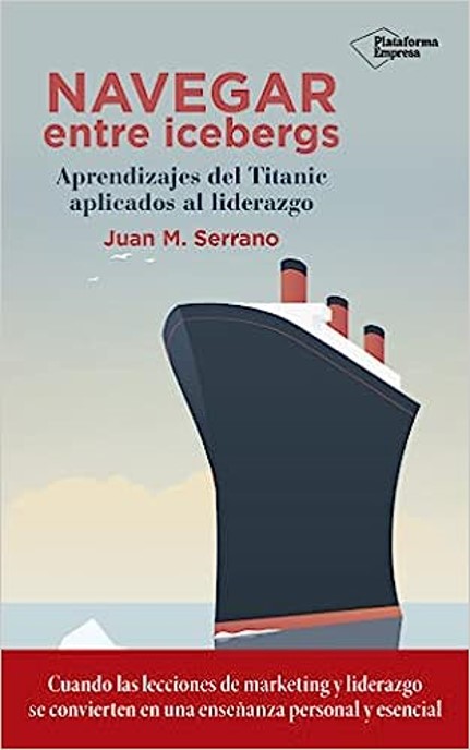Обзор книги «Навигация среди айсбергов: уроки «Титаника» в применении к лидерству», автор Хуан М. Серрано.